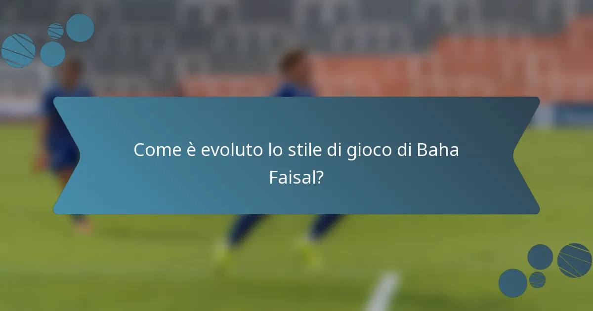 Come è evoluto lo stile di gioco di Baha Faisal?