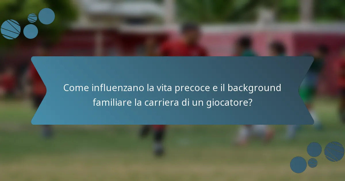 Come influenzano la vita precoce e il background familiare la carriera di un giocatore?