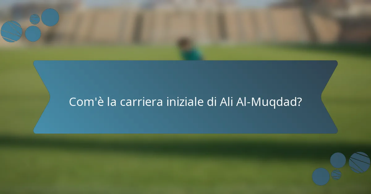 Com'è la carriera iniziale di Ali Al-Muqdad?