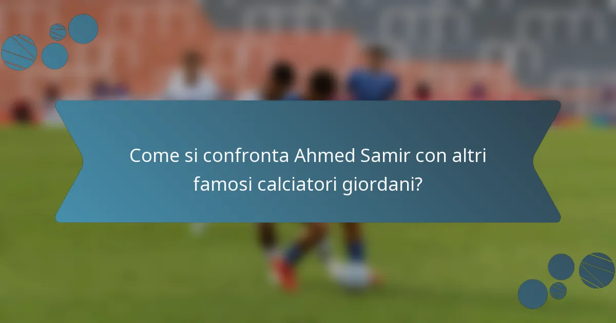 Come si confronta Ahmed Samir con altri famosi calciatori giordani?