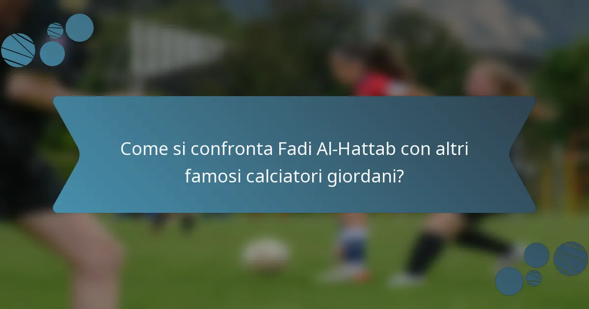 Come si confronta Fadi Al-Hattab con altri famosi calciatori giordani?