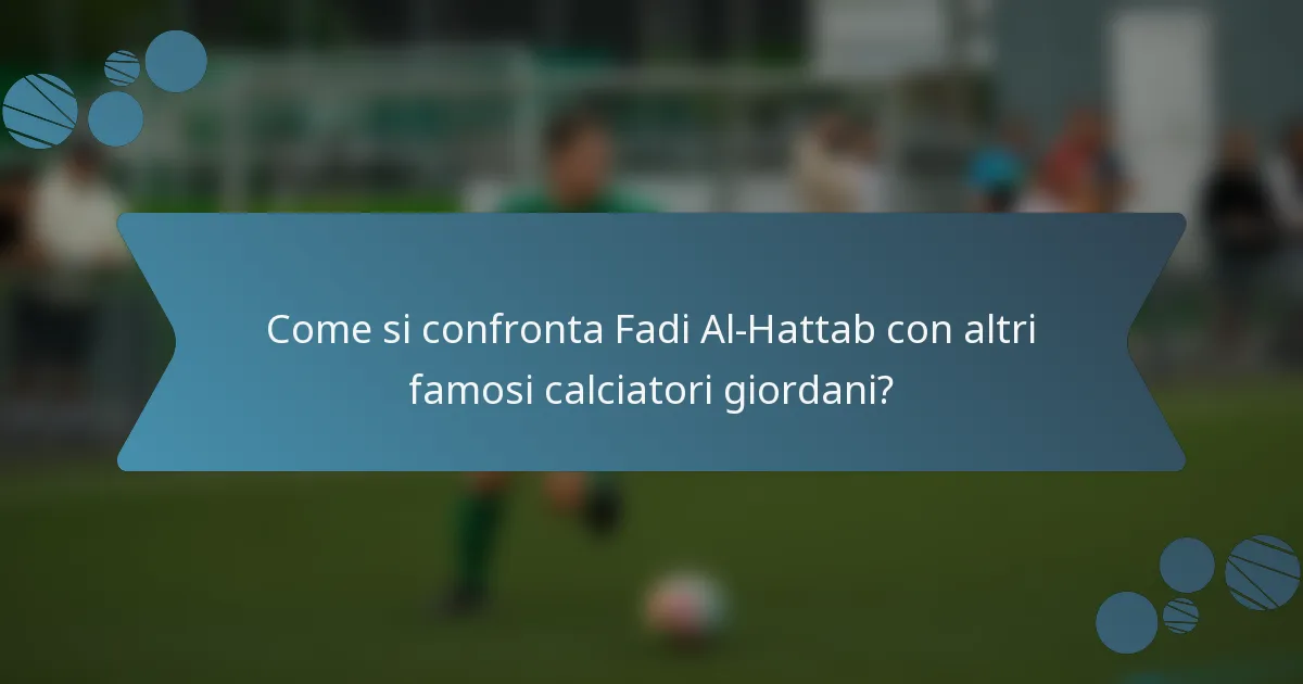 Come si confronta Fadi Al-Hattab con altri famosi calciatori giordani?
