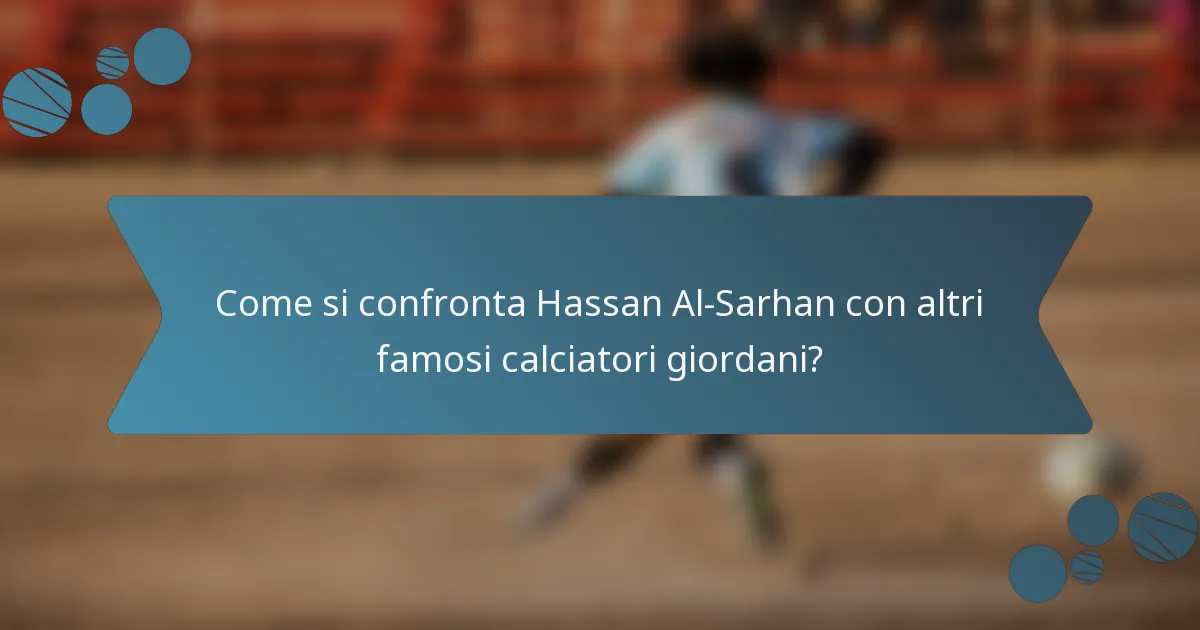 Come si confronta Hassan Al-Sarhan con altri famosi calciatori giordani?