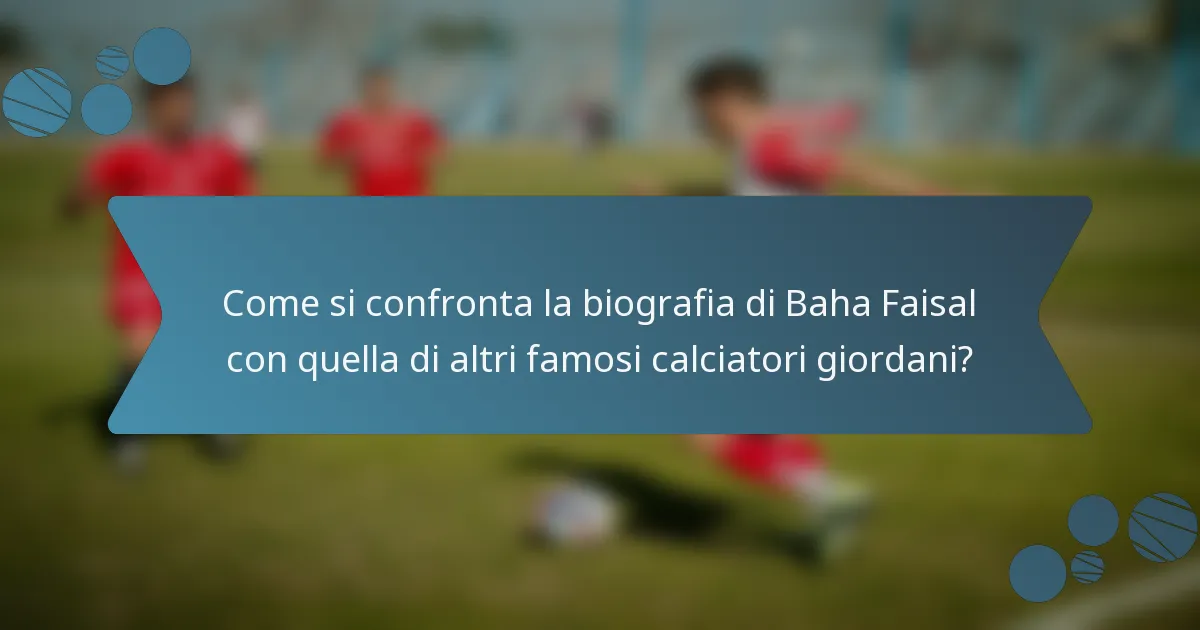 Come si confronta la biografia di Baha Faisal con quella di altri famosi calciatori giordani?
