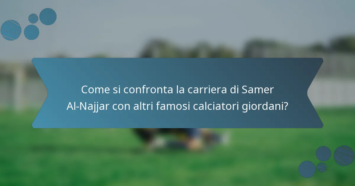 Come si confronta la carriera di Samer Al-Najjar con altri famosi calciatori giordani?