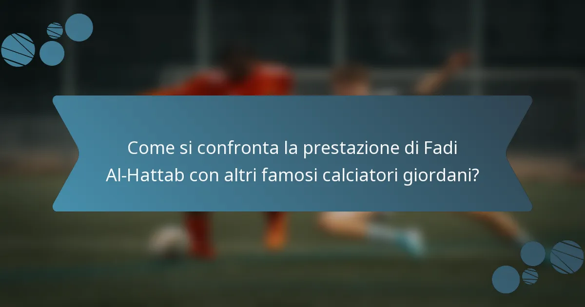 Come si confronta la prestazione di Fadi Al-Hattab con altri famosi calciatori giordani?