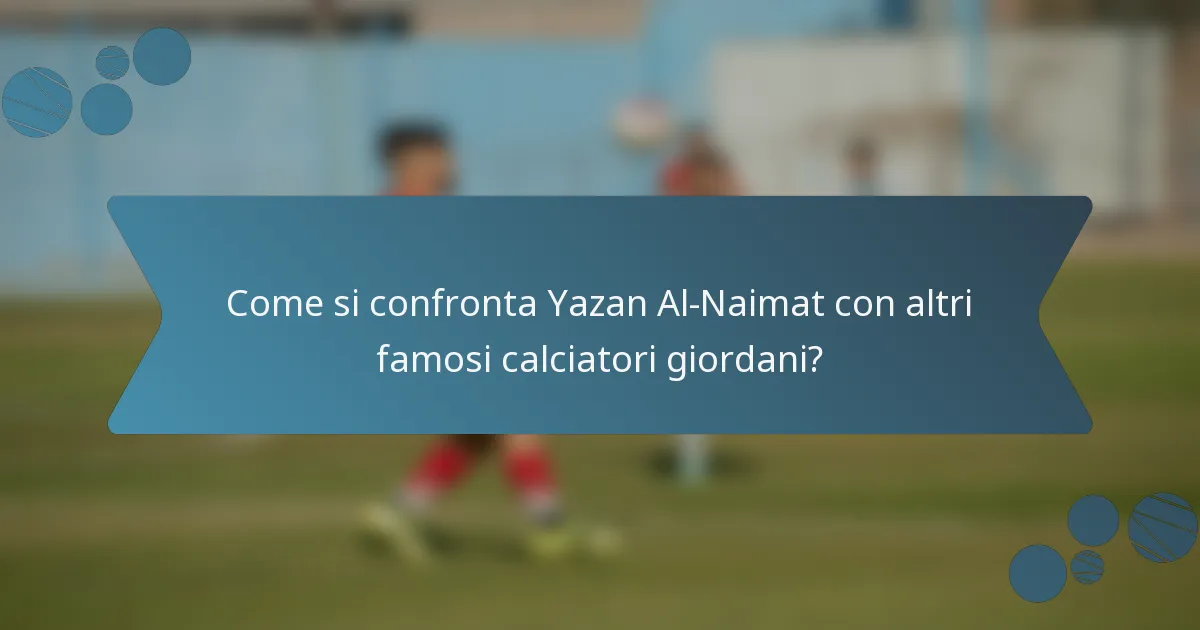 Come si confronta Yazan Al-Naimat con altri famosi calciatori giordani?