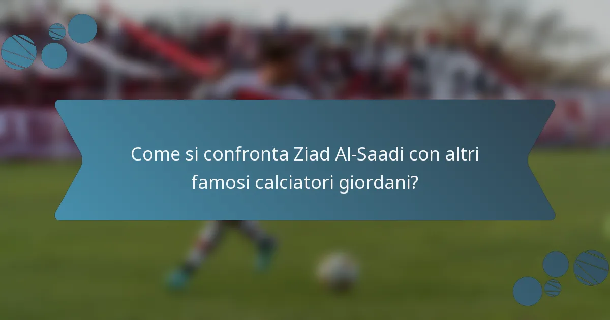 Come si confronta Ziad Al-Saadi con altri famosi calciatori giordani?