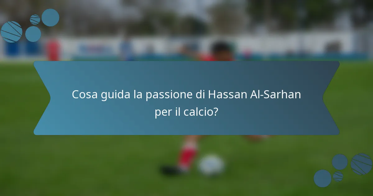Cosa guida la passione di Hassan Al-Sarhan per il calcio?