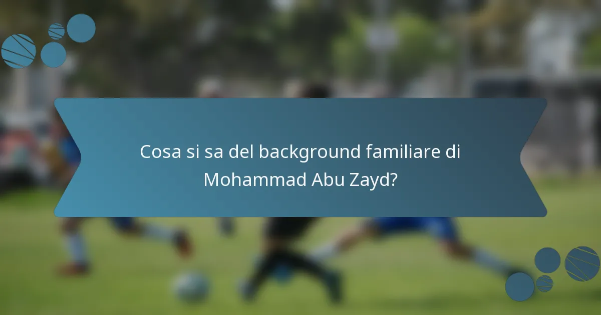 Cosa si sa del background familiare di Mohammad Abu Zayd?