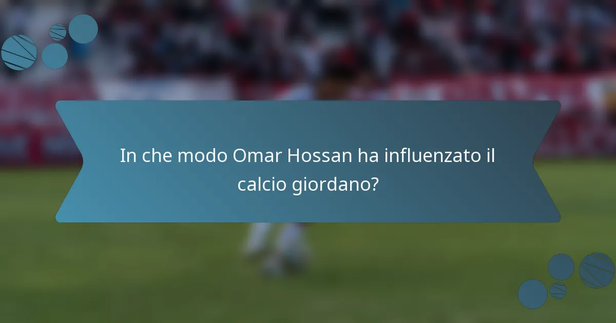 In che modo Omar Hossan ha influenzato il calcio giordano?