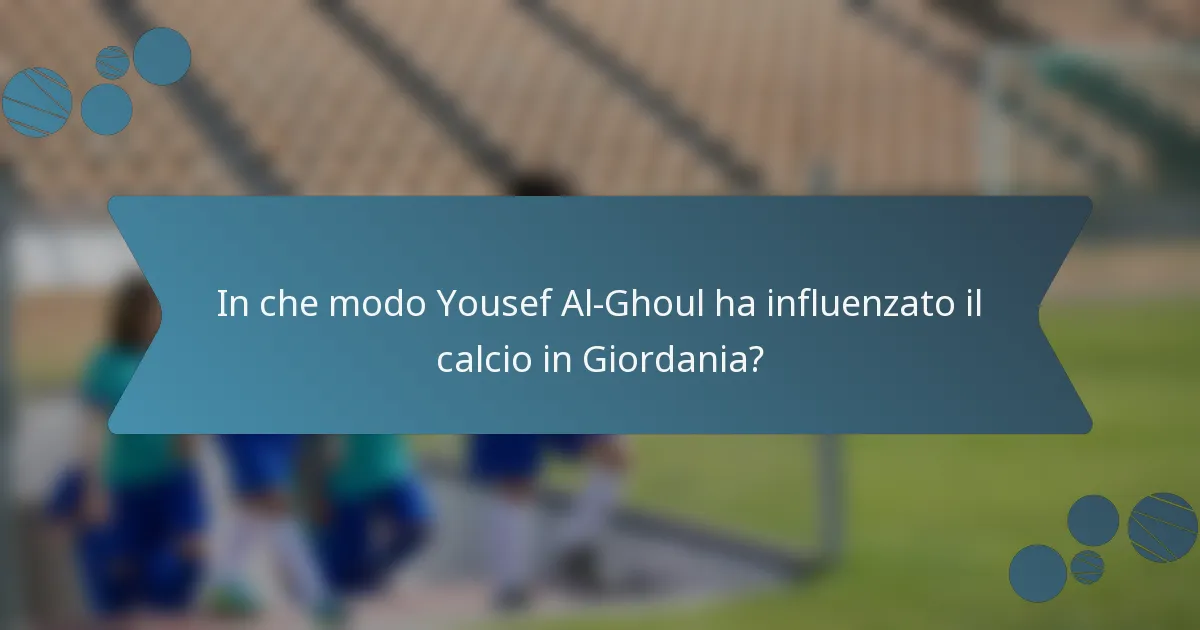 In che modo Yousef Al-Ghoul ha influenzato il calcio in Giordania?