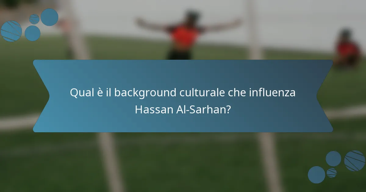 Qual è il background culturale che influenza Hassan Al-Sarhan?