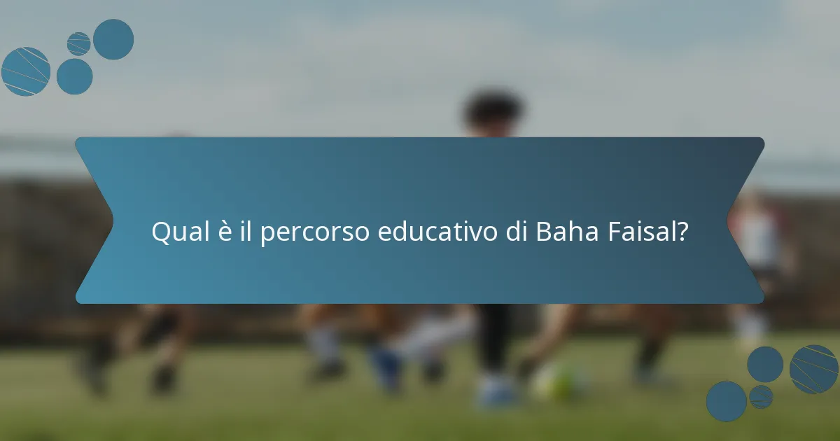 Qual è il percorso educativo di Baha Faisal?