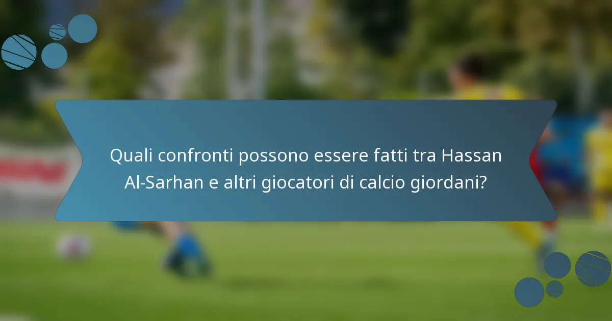 Quali confronti possono essere fatti tra Hassan Al-Sarhan e altri giocatori di calcio giordani?