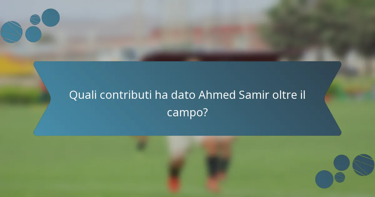 Quali contributi ha dato Ahmed Samir oltre il campo?