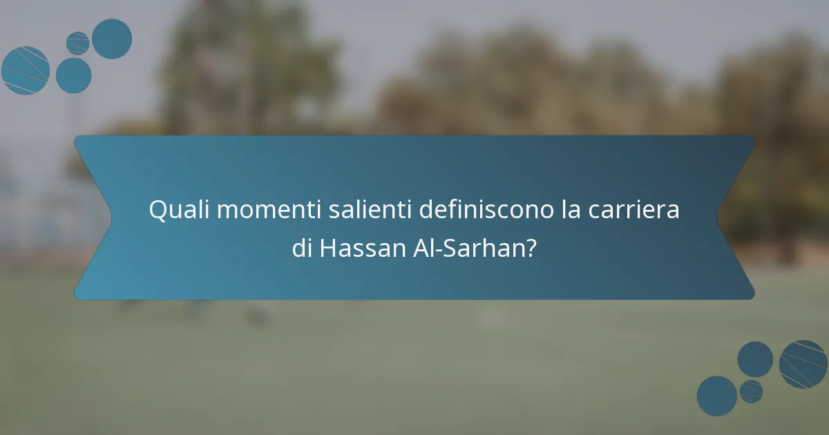 Quali momenti salienti definiscono la carriera di Hassan Al-Sarhan?