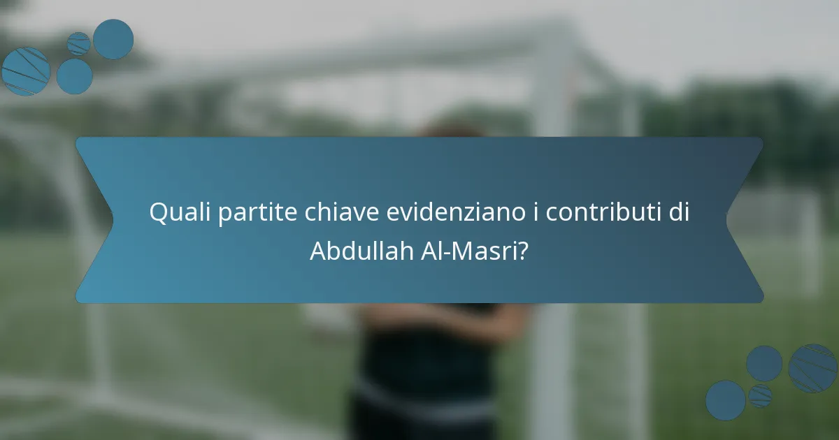 Quali partite chiave evidenziano i contributi di Abdullah Al-Masri?