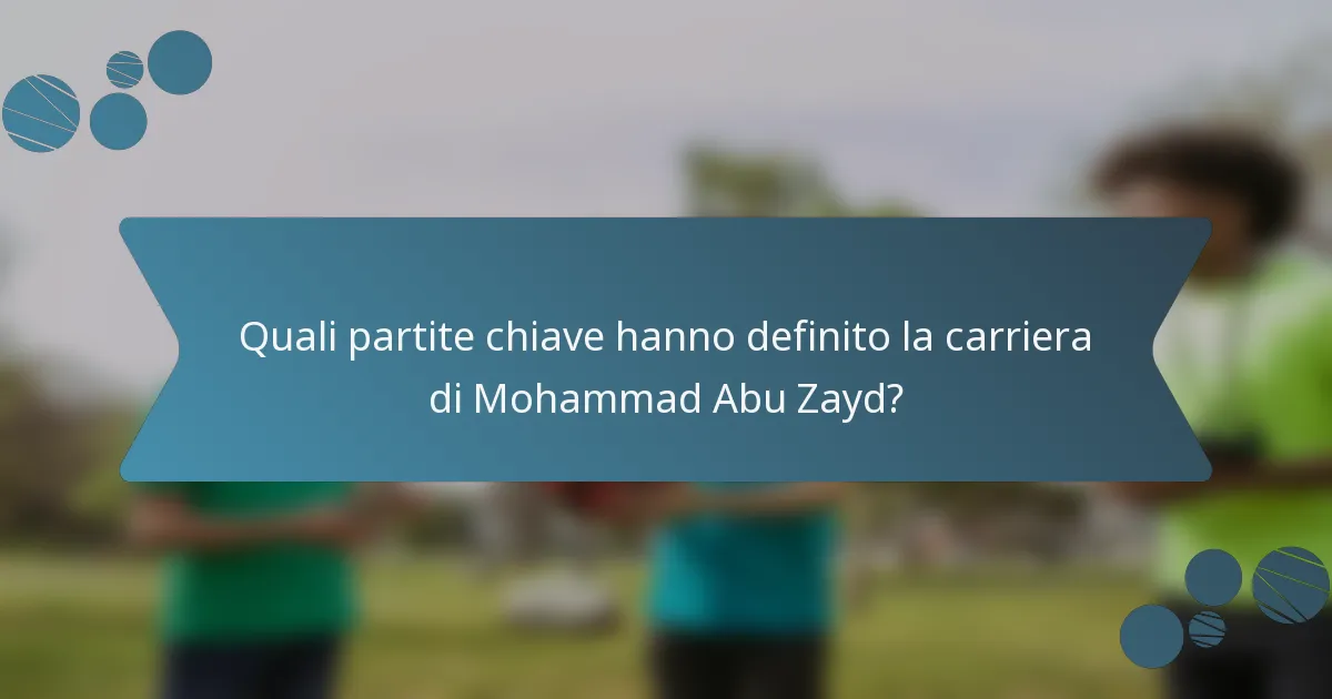Quali partite chiave hanno definito la carriera di Mohammad Abu Zayd?