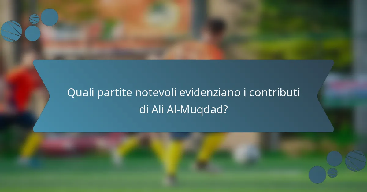Quali partite notevoli evidenziano i contributi di Ali Al-Muqdad?
