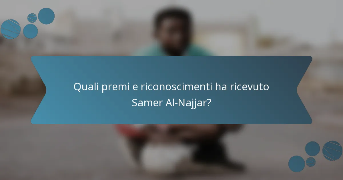 Quali premi e riconoscimenti ha ricevuto Samer Al-Najjar?