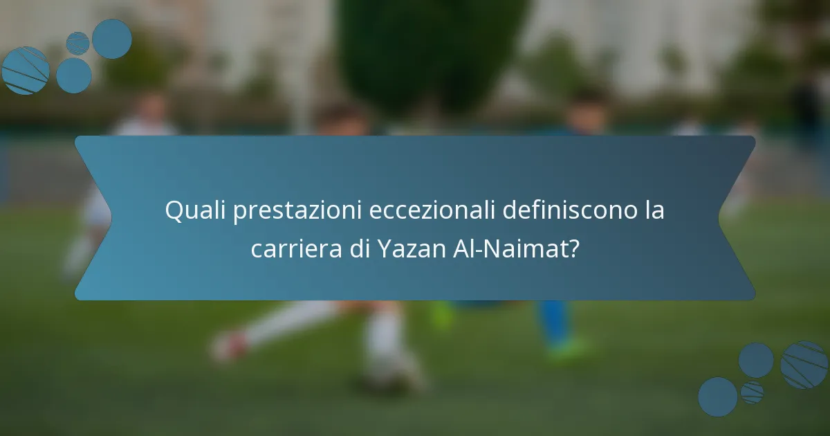 Quali prestazioni eccezionali definiscono la carriera di Yazan Al-Naimat?