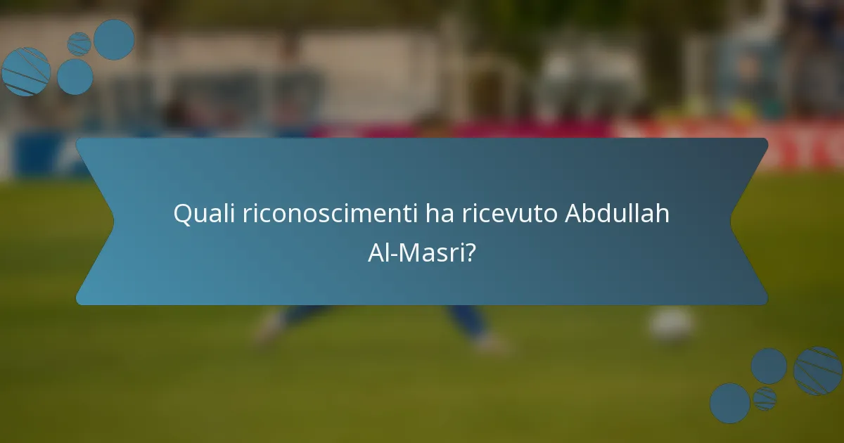 Quali riconoscimenti ha ricevuto Abdullah Al-Masri?