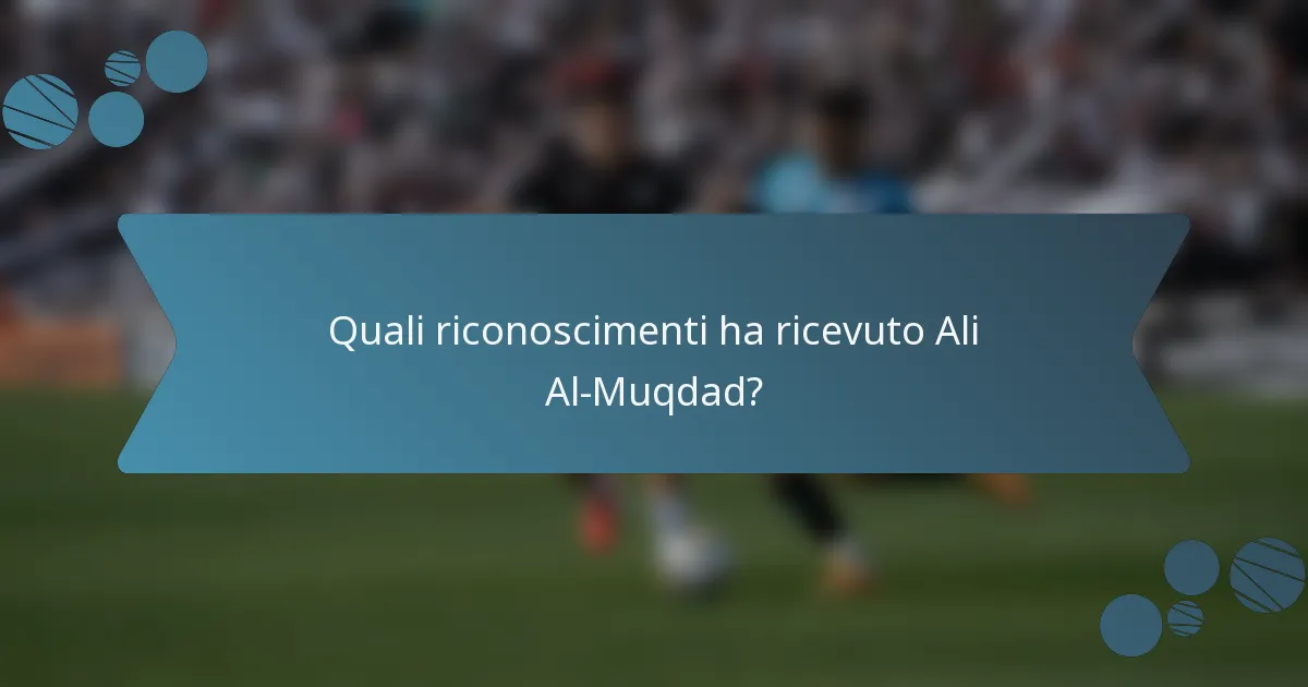 Quali riconoscimenti ha ricevuto Ali Al-Muqdad?
