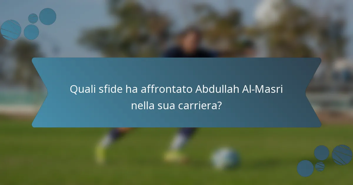 Quali sfide ha affrontato Abdullah Al-Masri nella sua carriera?