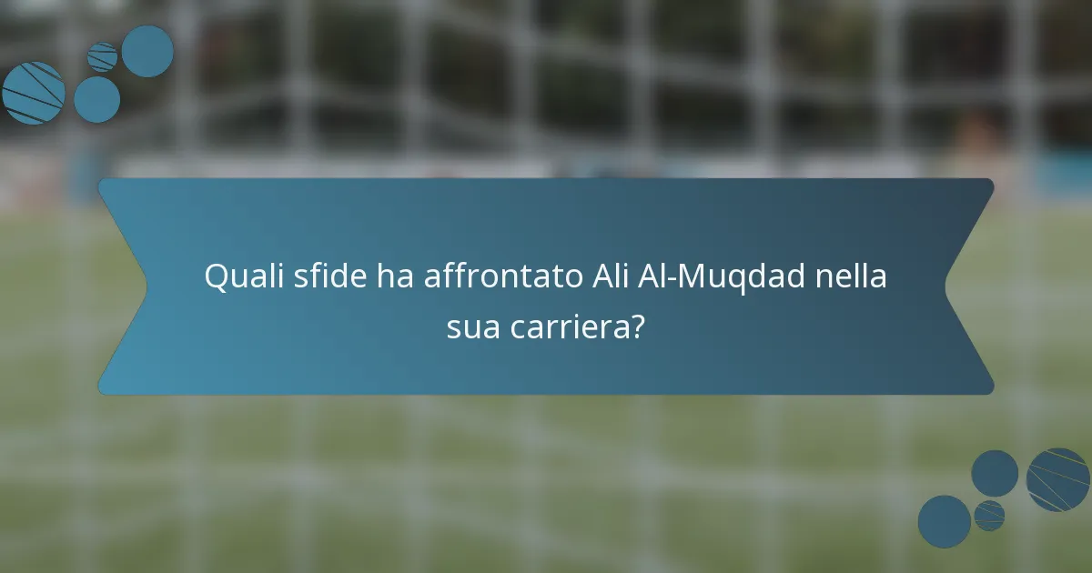 Quali sfide ha affrontato Ali Al-Muqdad nella sua carriera?