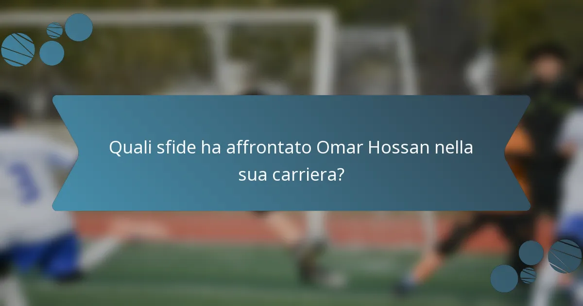 Quali sfide ha affrontato Omar Hossan nella sua carriera?