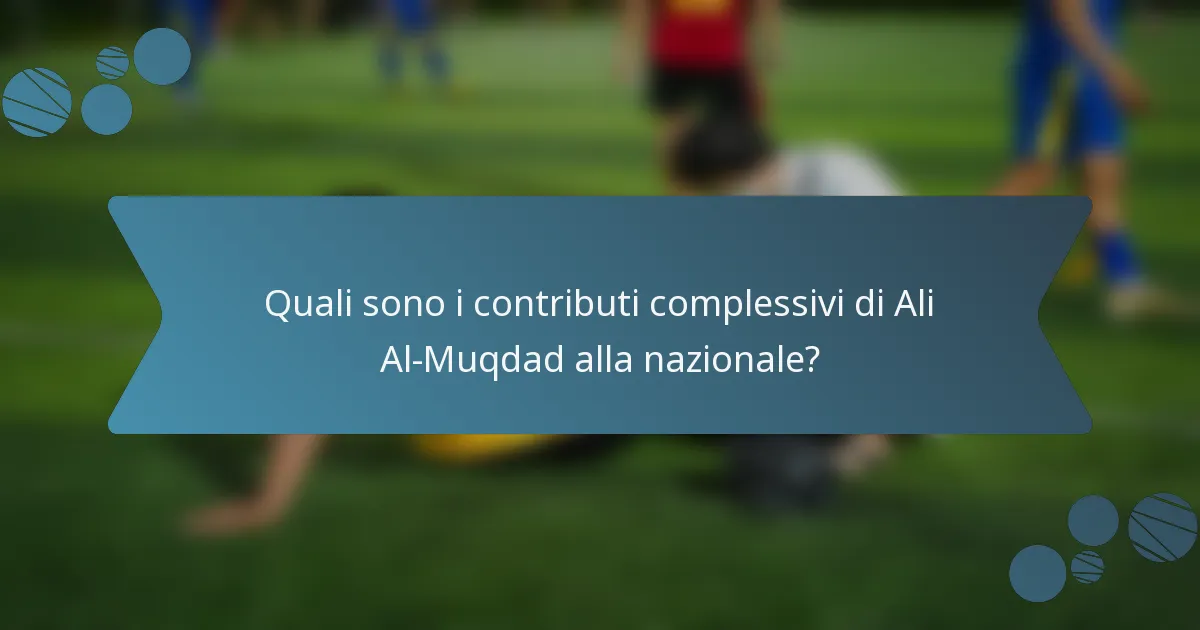 Quali sono i contributi complessivi di Ali Al-Muqdad alla nazionale?