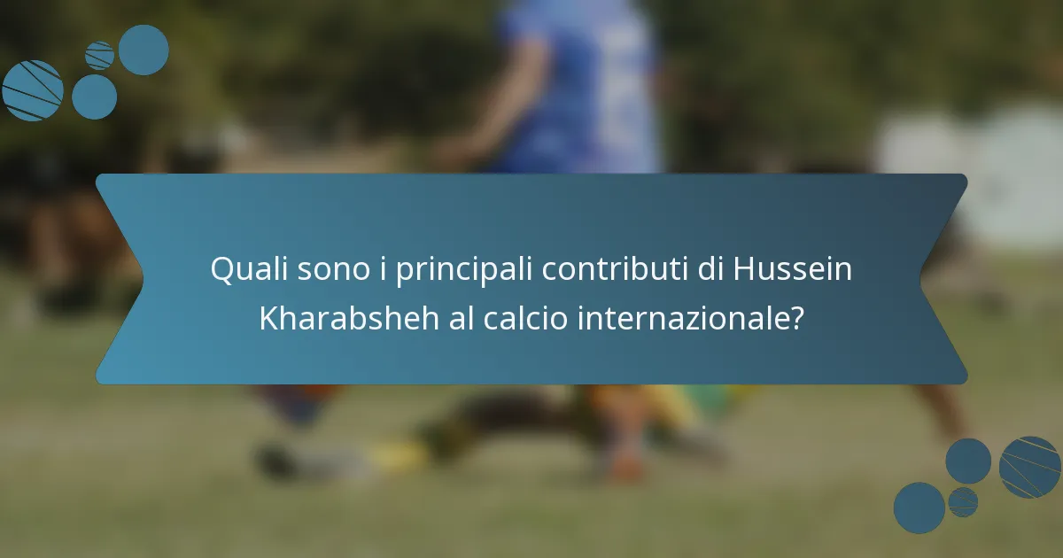 Quali sono i principali contributi di Hussein Kharabsheh al calcio internazionale?
