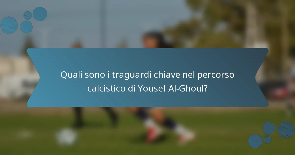 Quali sono i traguardi chiave nel percorso calcistico di Yousef Al-Ghoul?