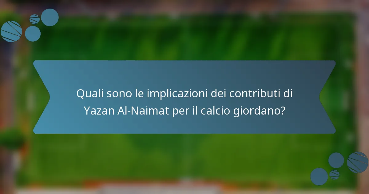 Quali sono le implicazioni dei contributi di Yazan Al-Naimat per il calcio giordano?