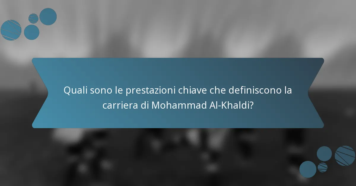Quali sono le prestazioni chiave che definiscono la carriera di Mohammad Al-Khaldi?