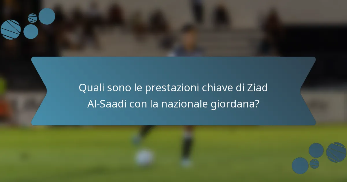 Quali sono le prestazioni chiave di Ziad Al-Saadi con la nazionale giordana?