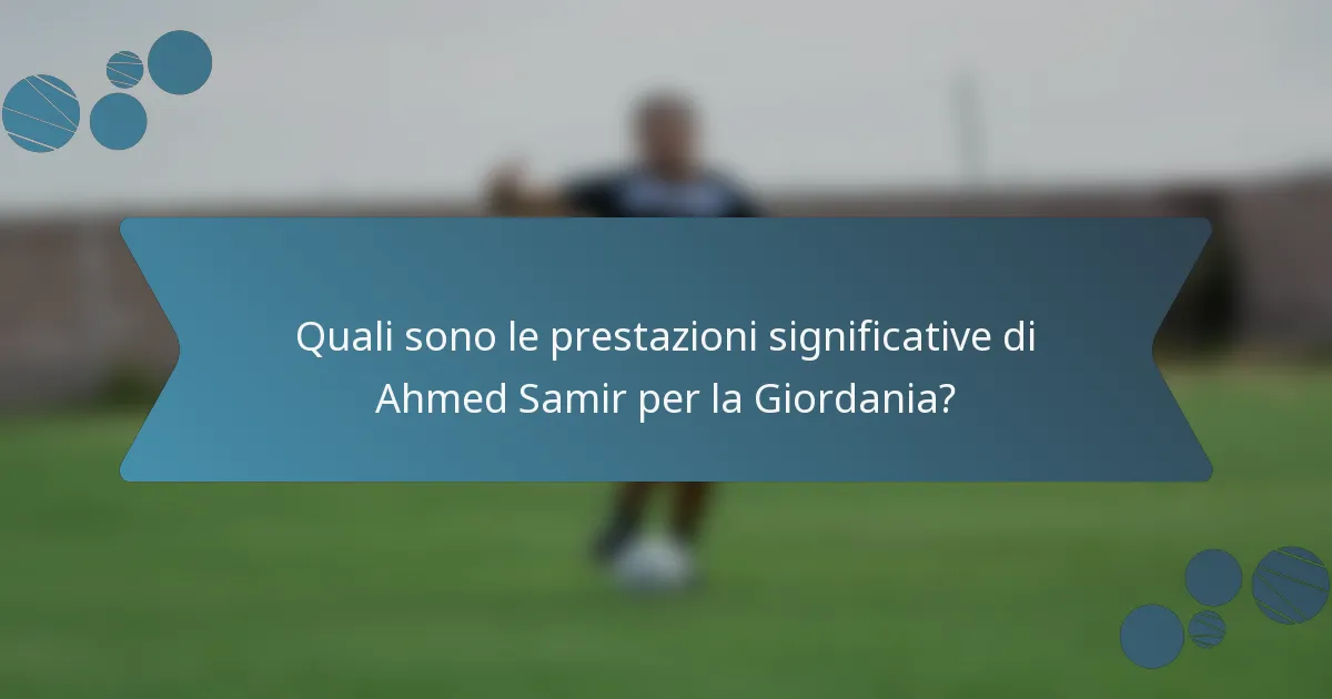 Quali sono le prestazioni significative di Ahmed Samir per la Giordania?