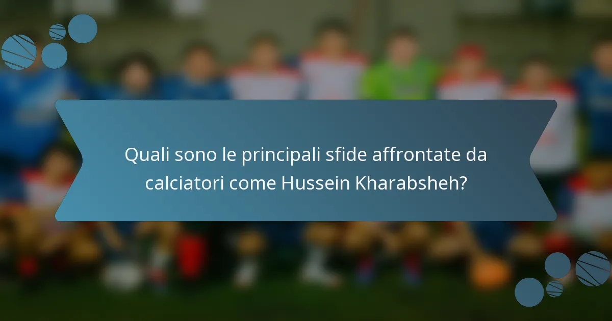 Quali sono le principali sfide affrontate da calciatori come Hussein Kharabsheh?