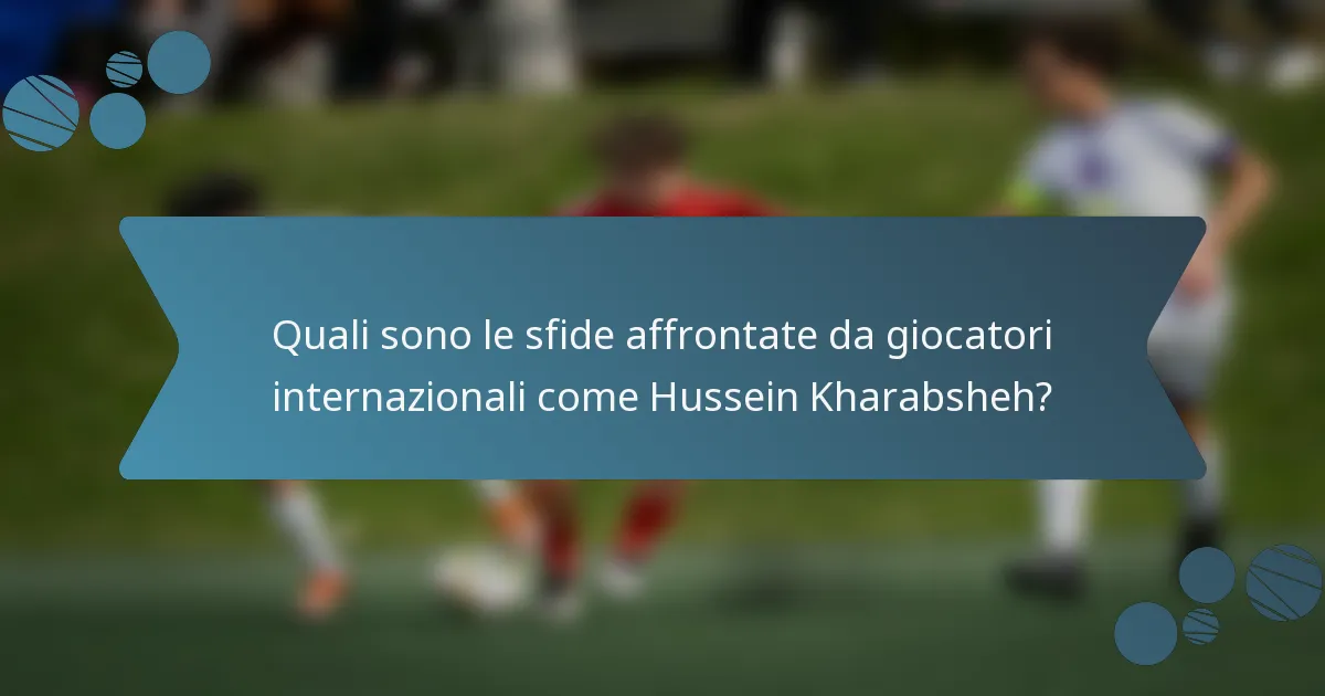 Quali sono le sfide affrontate da giocatori internazionali come Hussein Kharabsheh?