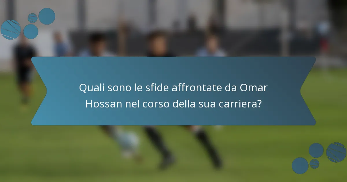 Quali sono le sfide affrontate da Omar Hossan nel corso della sua carriera?