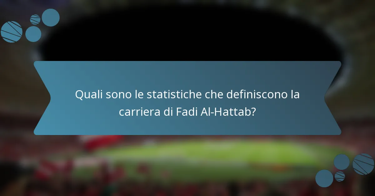 Quali sono le statistiche che definiscono la carriera di Fadi Al-Hattab?