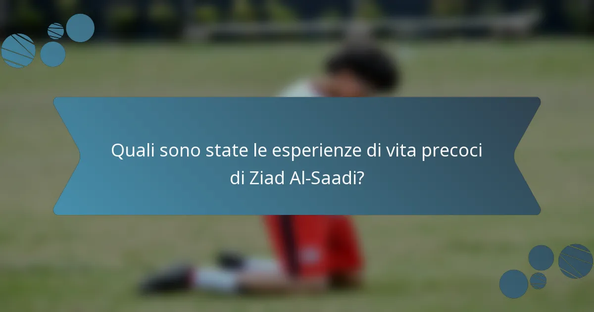 Quali sono state le esperienze di vita precoci di Ziad Al-Saadi?